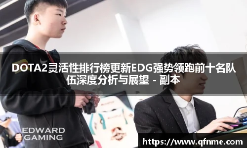 DOTA2灵活性排行榜更新EDG强势领跑前十名队伍深度分析与展望 - 副本